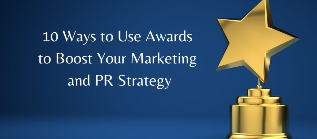 10 Ways to Use Awards to Boost Your Marketing and PR Strategy